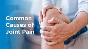 Common causes of joint pain and man holding knee.
